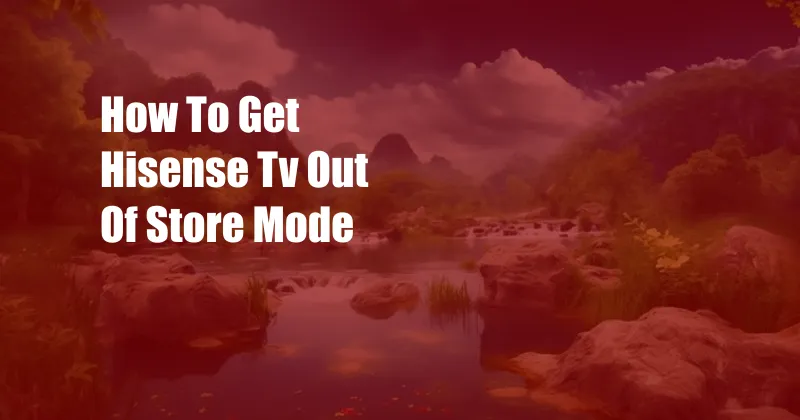 How To Get Hisense Tv Out Of Store Mode