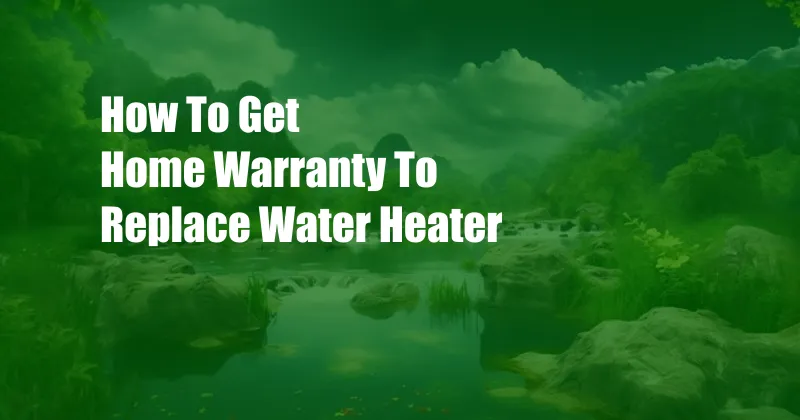 How To Get Home Warranty To Replace Water Heater