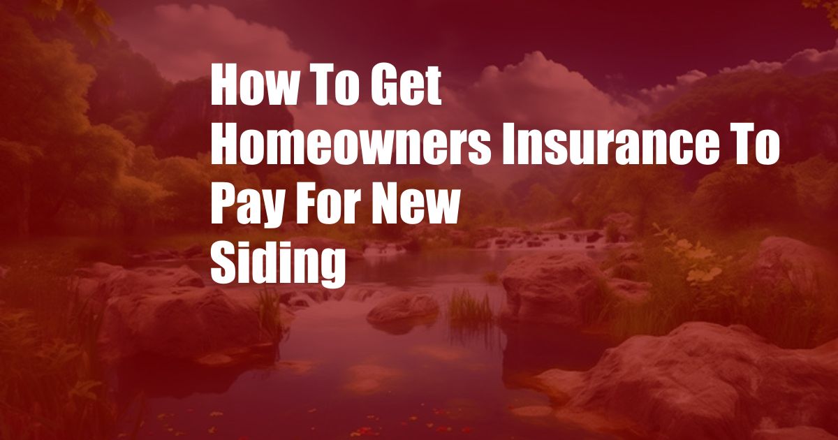 How To Get Homeowners Insurance To Pay For New Siding