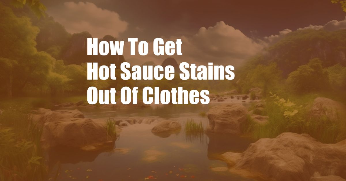 How To Get Hot Sauce Stains Out Of Clothes