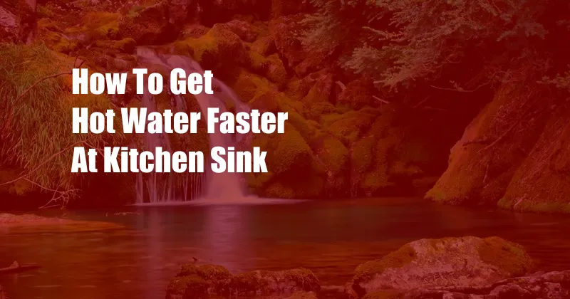 How To Get Hot Water Faster At Kitchen Sink