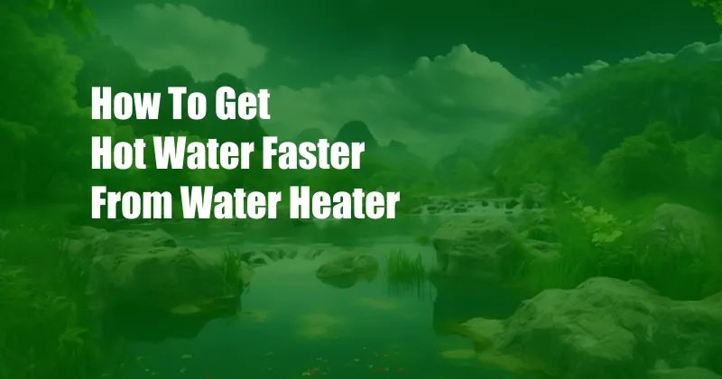 How To Get Hot Water Faster From Water Heater