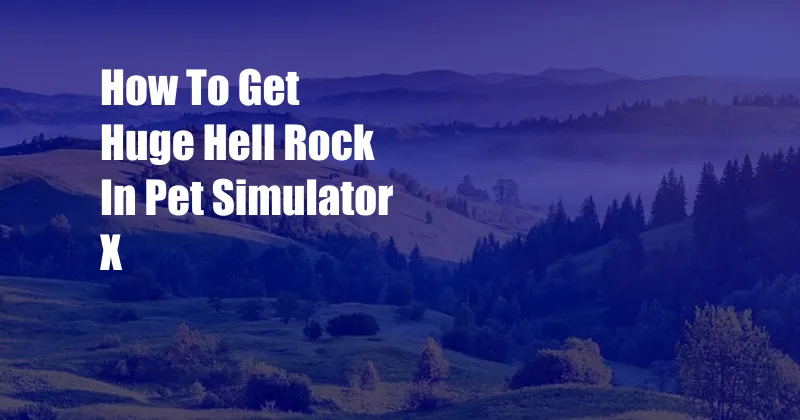 How To Get Huge Hell Rock In Pet Simulator X