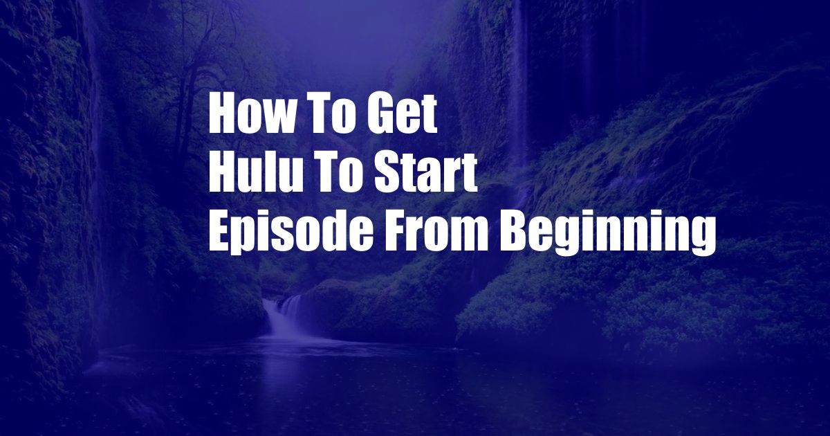 How To Get Hulu To Start Episode From Beginning