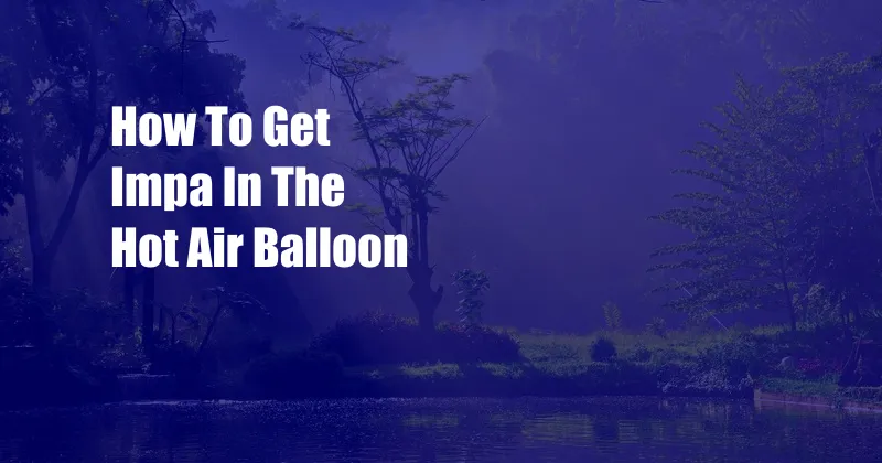 How To Get Impa In The Hot Air Balloon