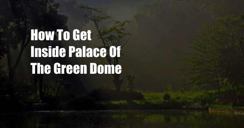 How To Get Inside Palace Of The Green Dome