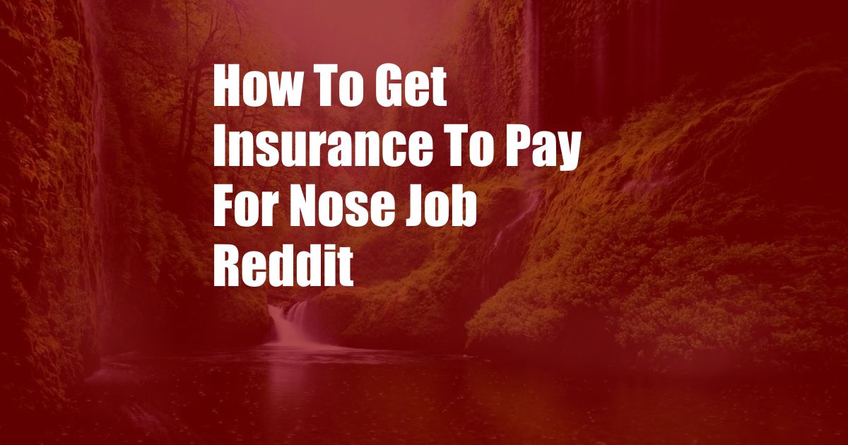 How To Get Insurance To Pay For Nose Job Reddit