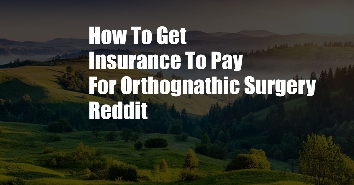 How To Get Insurance To Pay For Orthognathic Surgery Reddit