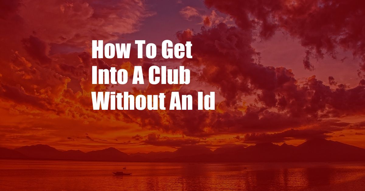 How To Get Into A Club Without An Id