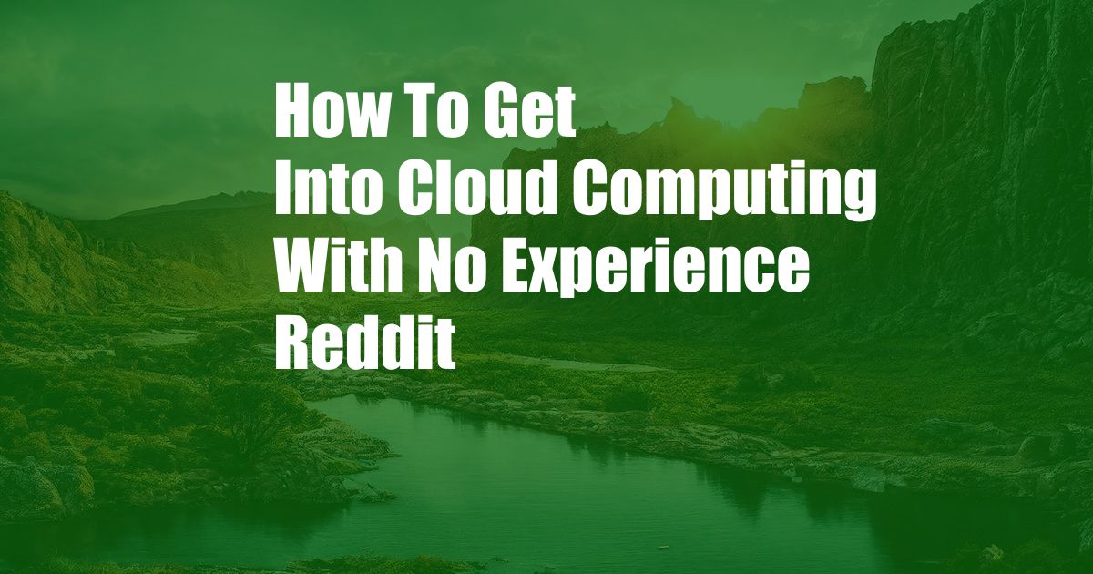 How To Get Into Cloud Computing With No Experience Reddit