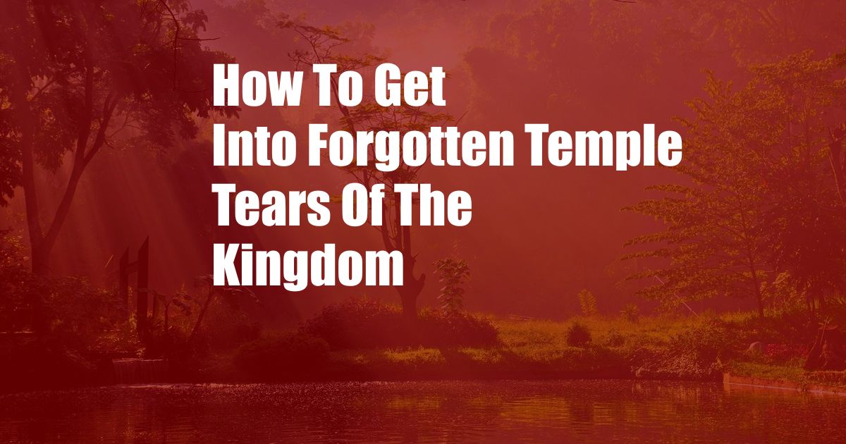 How To Get Into Forgotten Temple Tears Of The Kingdom
