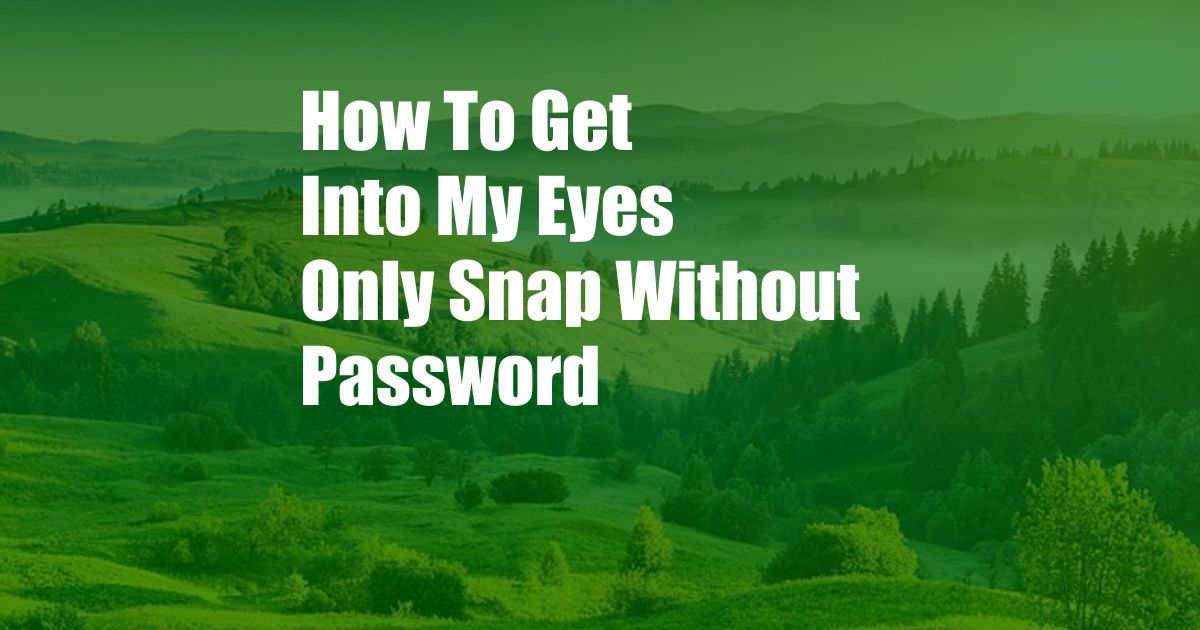 How To Get Into My Eyes Only Snap Without Password