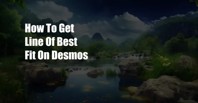 How To Get Line Of Best Fit On Desmos