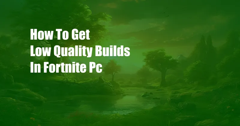 How To Get Low Quality Builds In Fortnite Pc