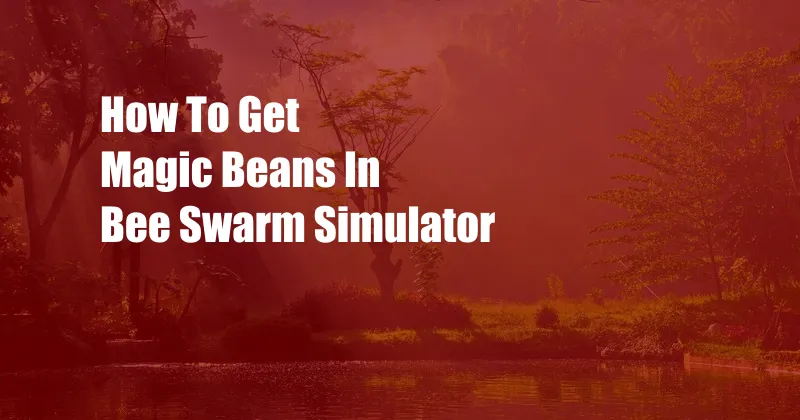 How To Get Magic Beans In Bee Swarm Simulator