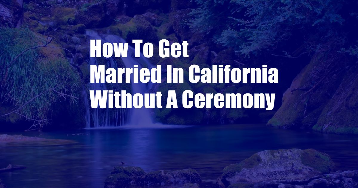 How To Get Married In California Without A Ceremony