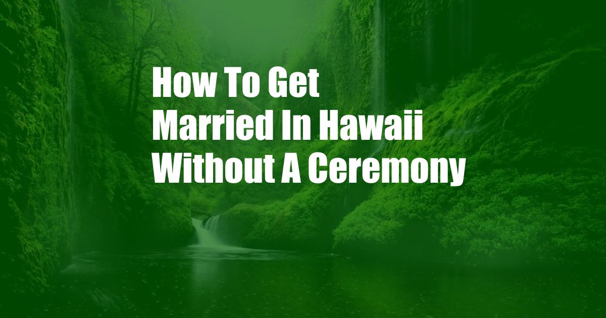 How To Get Married In Hawaii Without A Ceremony