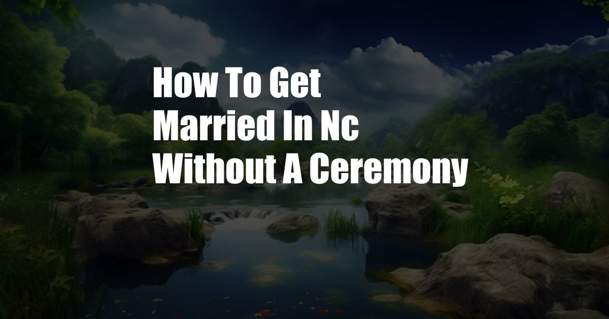 How To Get Married In Nc Without A Ceremony