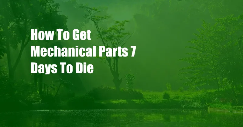 How To Get Mechanical Parts 7 Days To Die