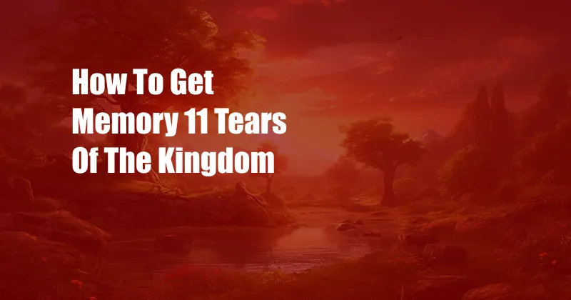 How To Get Memory 11 Tears Of The Kingdom