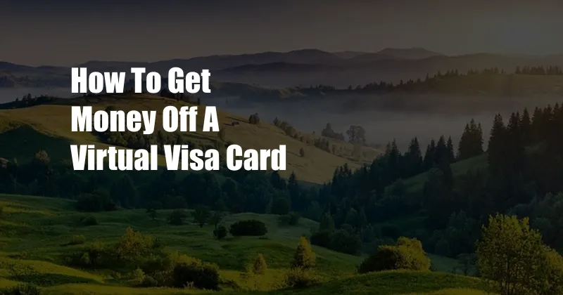 How To Get Money Off A Virtual Visa Card