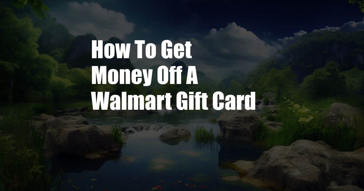 How To Get Money Off A Walmart Gift Card