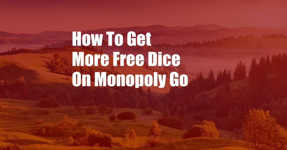 How To Get More Free Dice On Monopoly Go