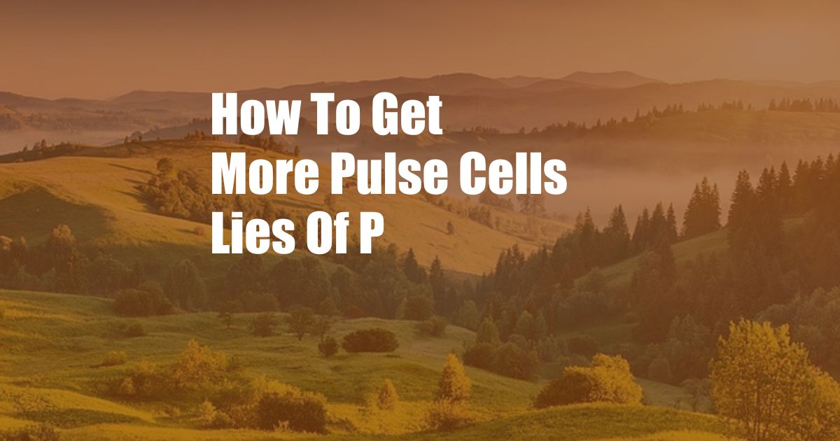 How To Get More Pulse Cells Lies Of P