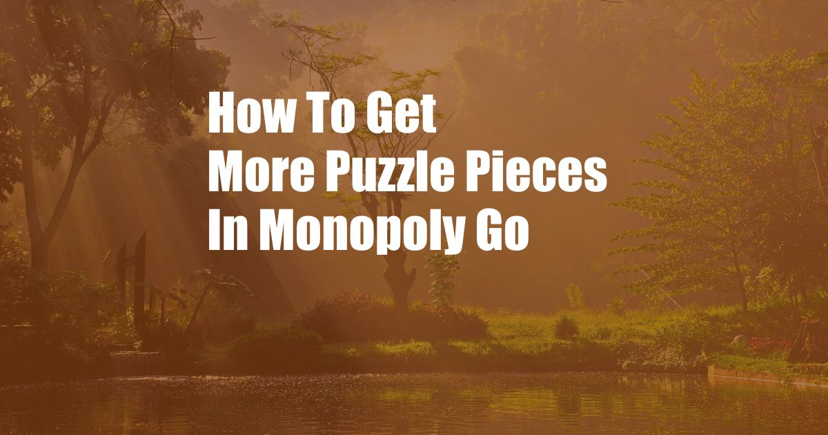 How To Get More Puzzle Pieces In Monopoly Go