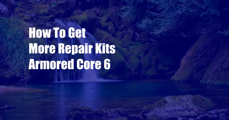 How To Get More Repair Kits Armored Core 6