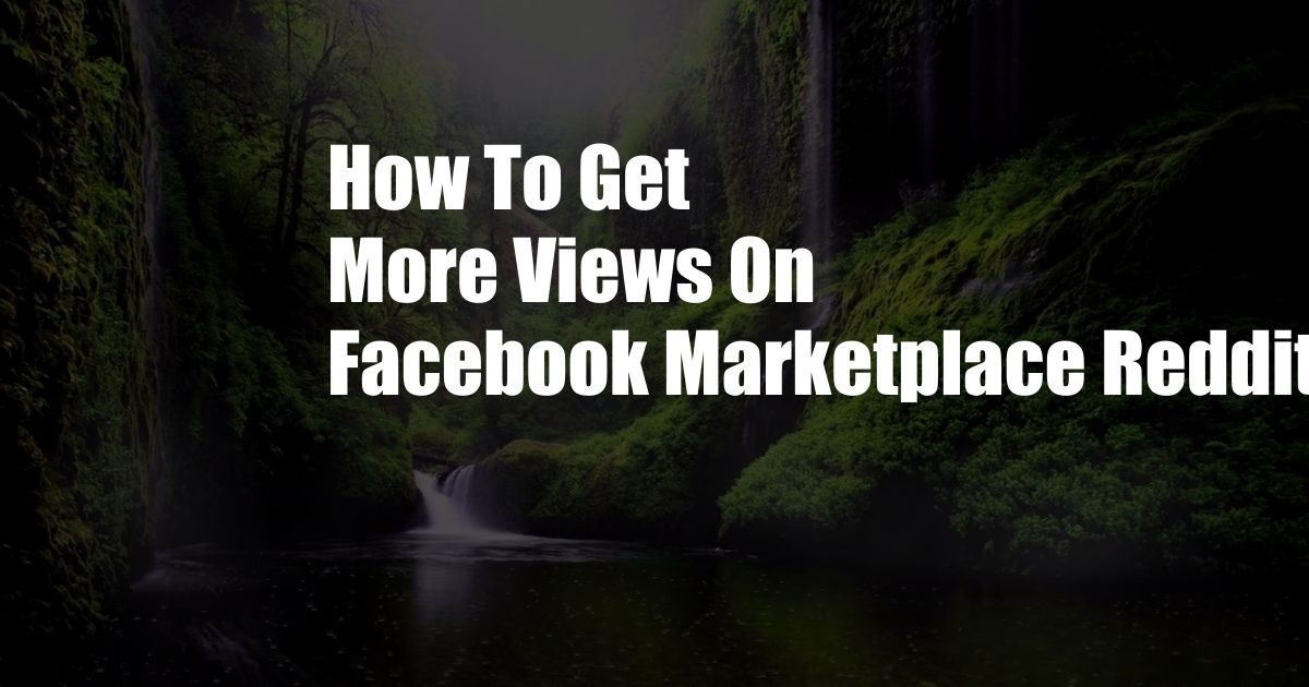 How To Get More Views On Facebook Marketplace Reddit