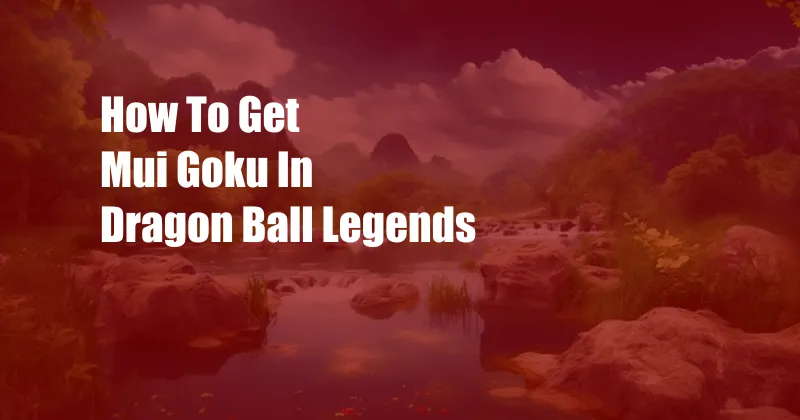 How To Get Mui Goku In Dragon Ball Legends