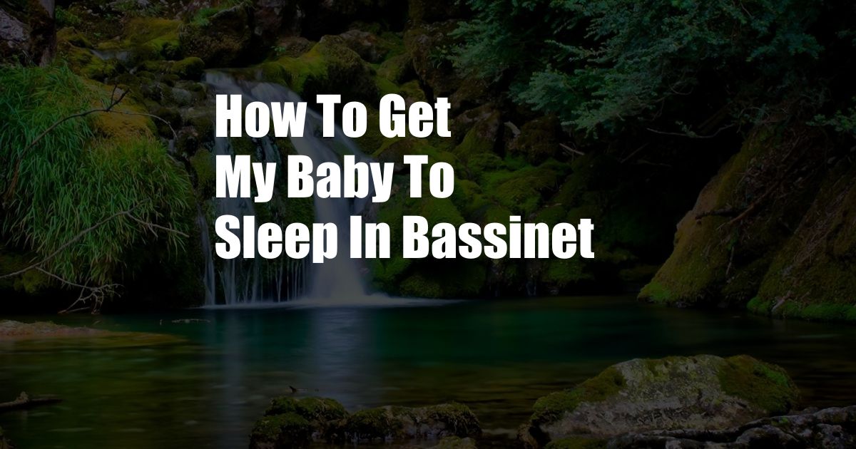 How To Get My Baby To Sleep In Bassinet