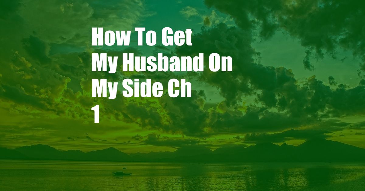 How To Get My Husband On My Side Ch 1