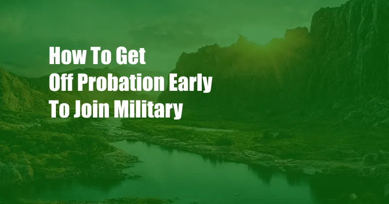 How To Get Off Probation Early To Join Military