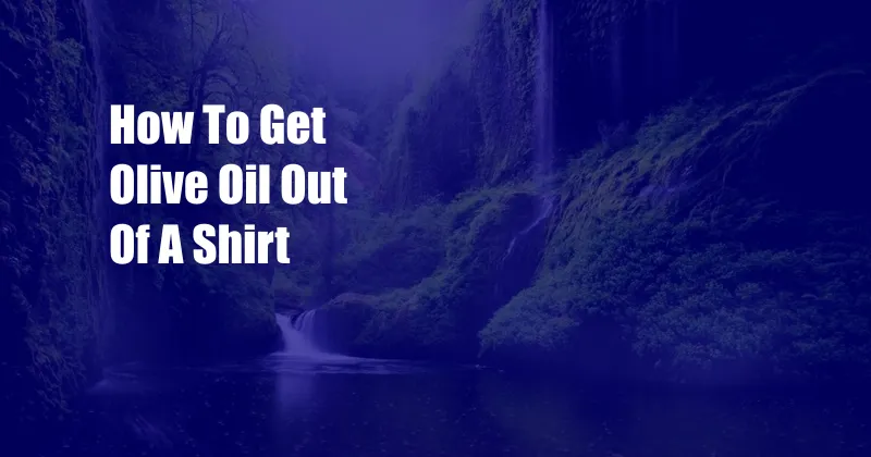 How To Get Olive Oil Out Of A Shirt