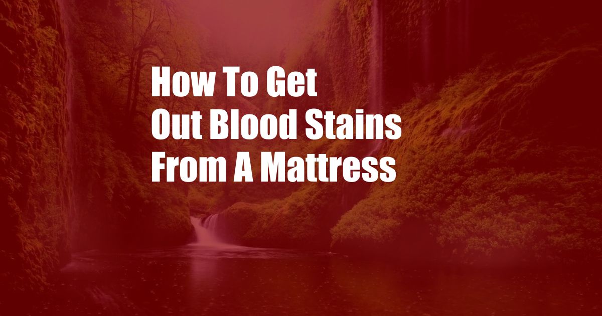 How To Get Out Blood Stains From A Mattress