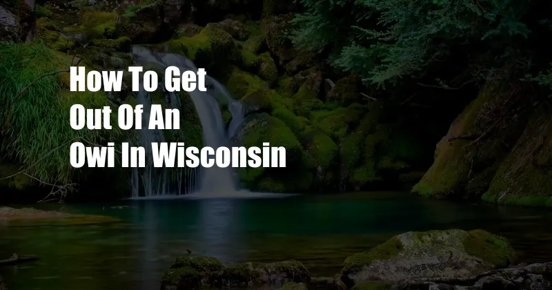 How To Get Out Of An Owi In Wisconsin