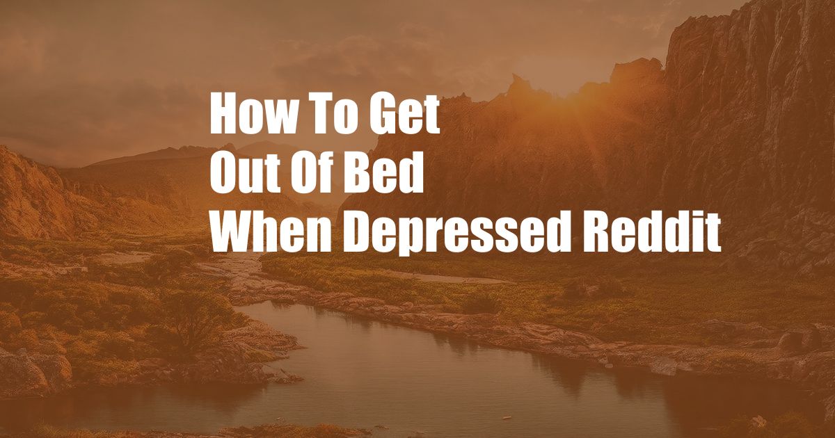 How To Get Out Of Bed When Depressed Reddit