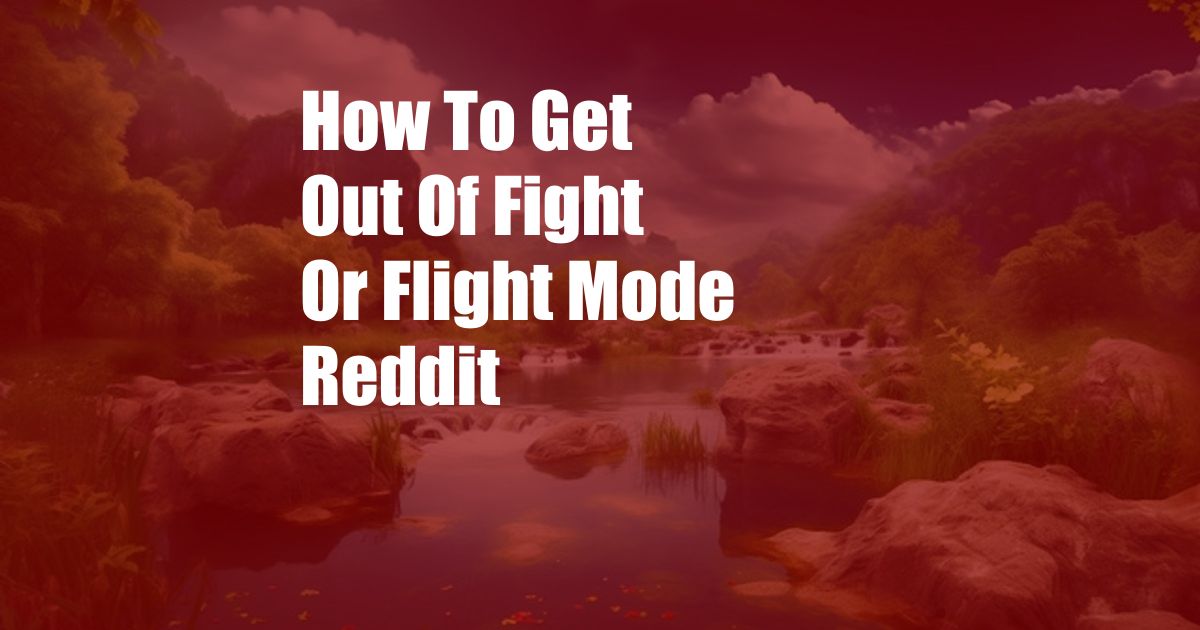 How To Get Out Of Fight Or Flight Mode Reddit