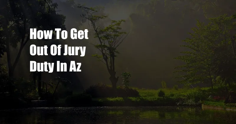 How To Get Out Of Jury Duty In Az