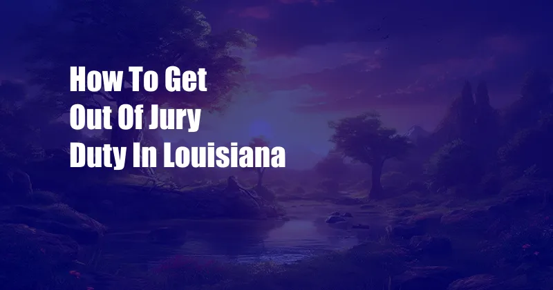 How To Get Out Of Jury Duty In Louisiana