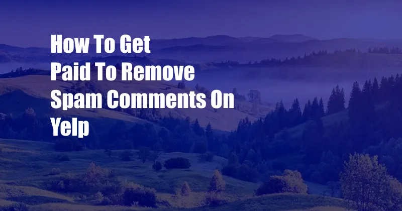 How To Get Paid To Remove Spam Comments On Yelp