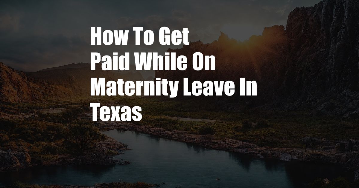 How To Get Paid While On Maternity Leave In Texas