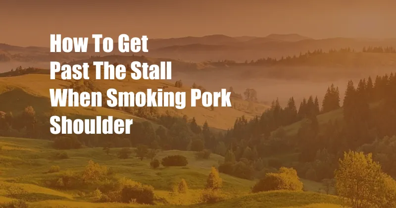 How To Get Past The Stall When Smoking Pork Shoulder