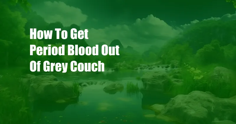 How To Get Period Blood Out Of Grey Couch