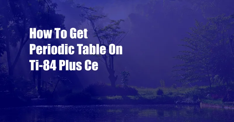 How To Get Periodic Table On Ti-84 Plus Ce