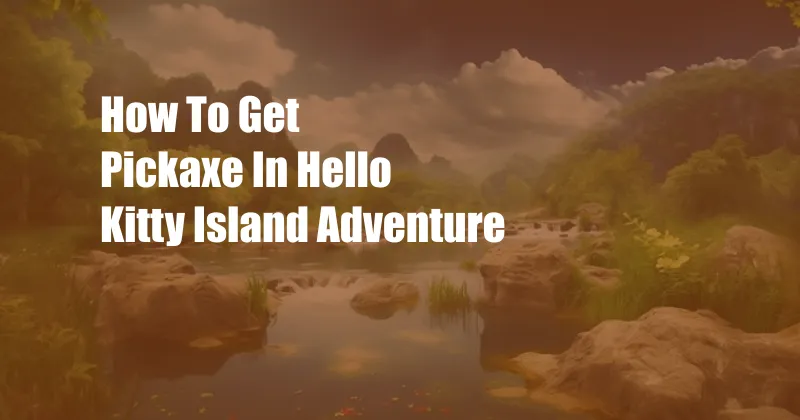 How To Get Pickaxe In Hello Kitty Island Adventure