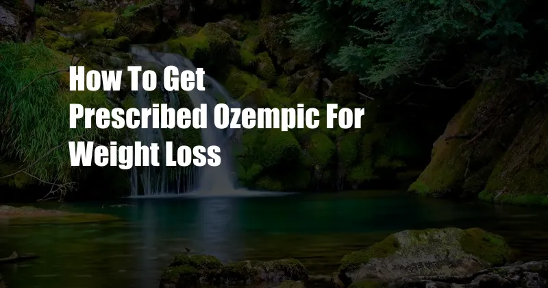 How To Get Prescribed Ozempic For Weight Loss 