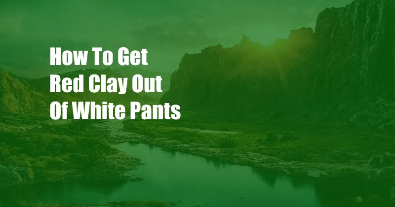 How To Get Red Clay Out Of White Pants